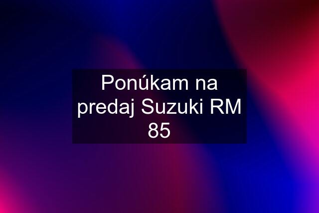 Ponúkam na predaj Suzuki RM 85