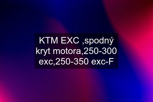 KTM EXC ,spodný kryt motora,250-300 exc,250-350 exc-F