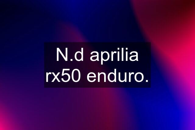 N.d aprilia rx50 enduro.