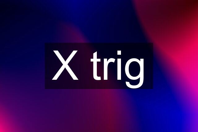 X trig