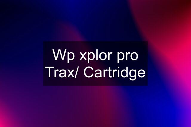 Wp xplor pro Trax/ Cartridge