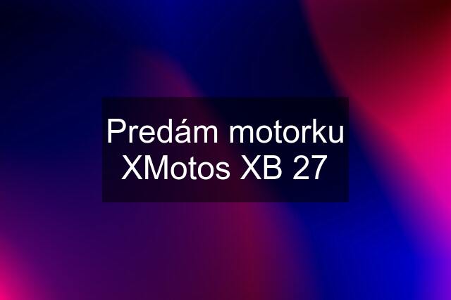 Predám motorku XMotos XB 27