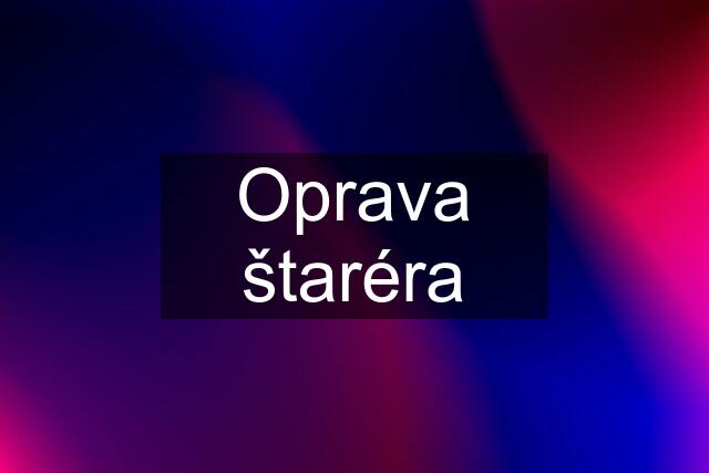 Oprava štaréra