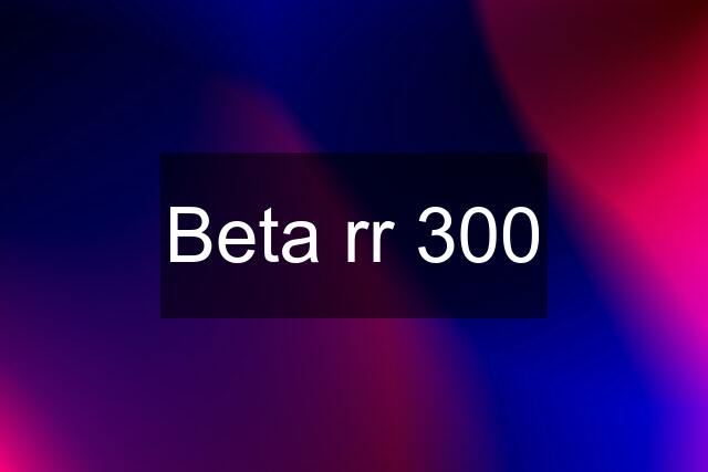 Beta rr 300