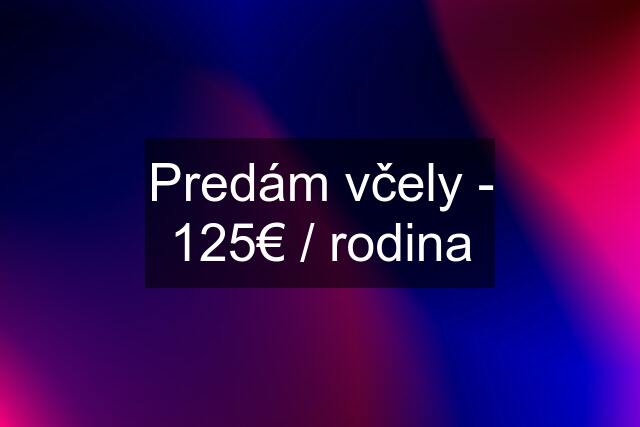 Predám včely - 125€ / rodina