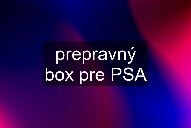 prepravný box pre PSA