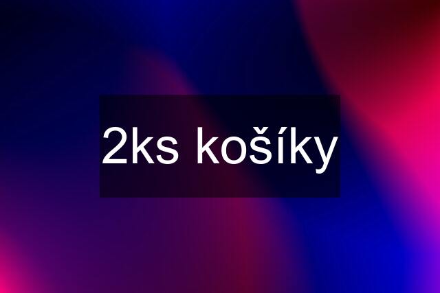 2ks košíky