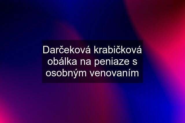 Darčeková krabičková obálka na peniaze s osobným venovaním