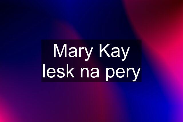 Mary Kay lesk na pery