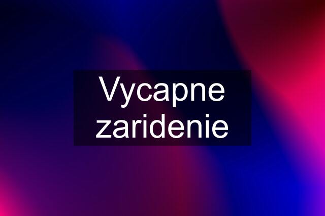 Vycapne zaridenie