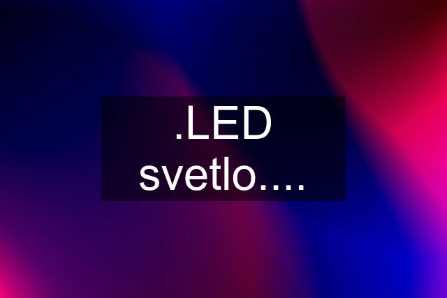 .LED svetlo....