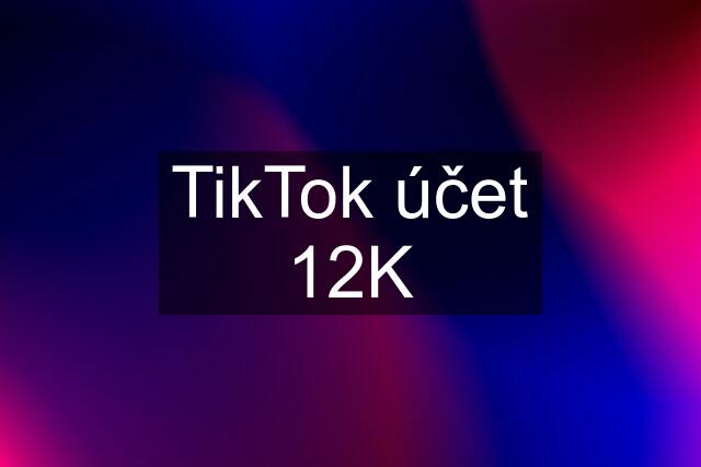 TikTok účet 12K