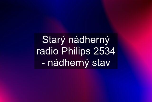 Starý nádherný radio Philips 2534 - nádherný stav