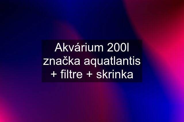 Akvárium 200l značka aquatlantis + filtre + skrinka