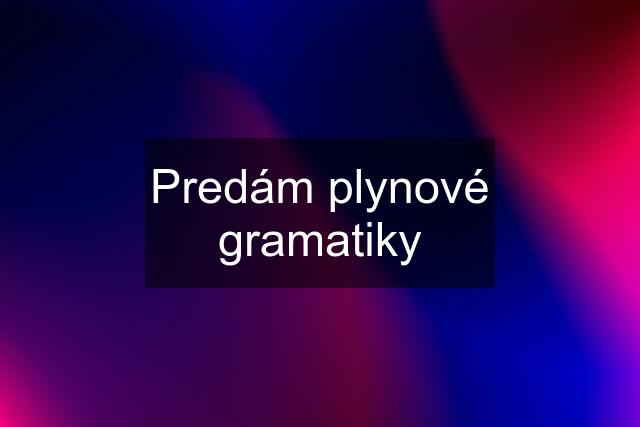 Predám plynové gramatiky