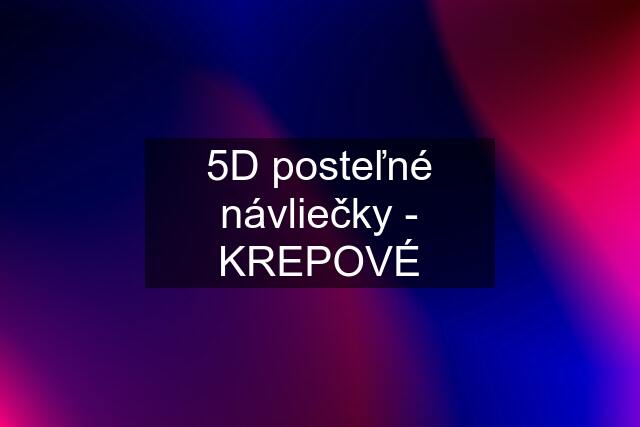 5D posteľné návliečky - KREPOVÉ