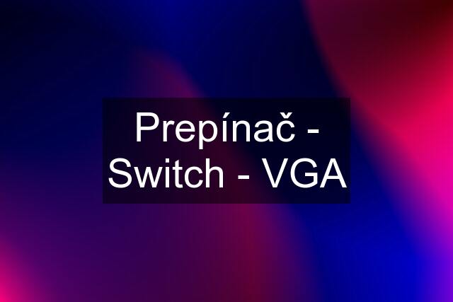 Prepínač - Switch - VGA