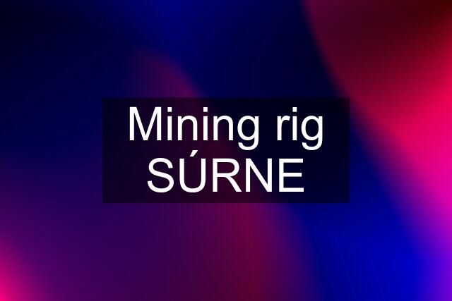 Mining rig SÚRNE