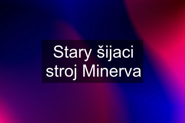 Stary šijaci stroj Minerva