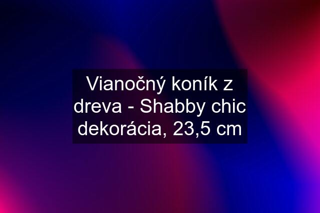 Vianočný koník z dreva - Shabby chic dekorácia, 23,5 cm