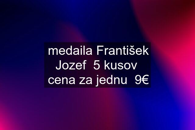 medaila František Jozef  5 kusov  cena za jednu  9€