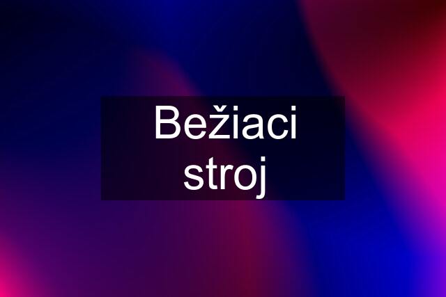 Bežiaci stroj