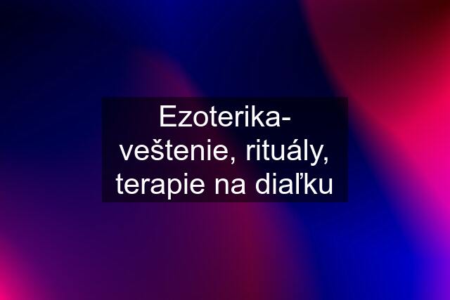 Ezoterika- veštenie, rituály, terapie na diaľku