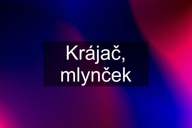 Krájač, mlynček