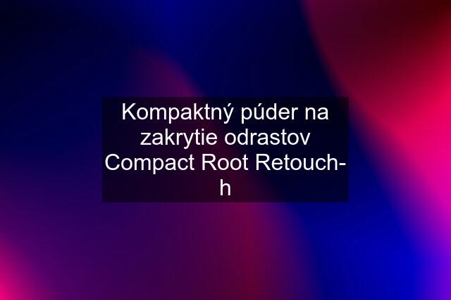 Kompaktný púder na zakrytie odrastov Compact Root Retouch- h