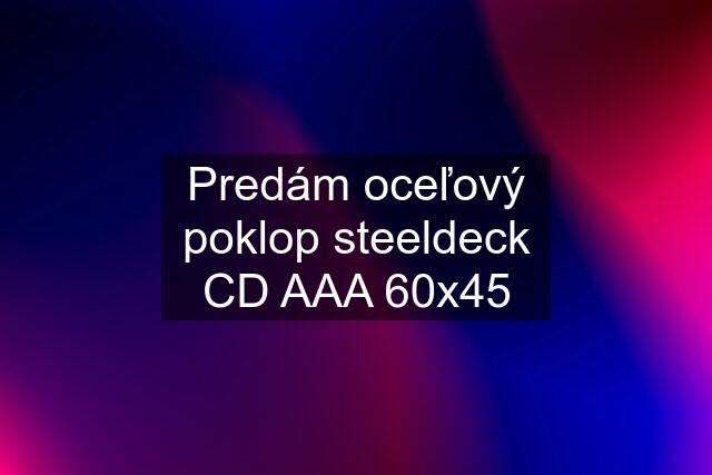 Predám oceľový poklop steeldeck CD AAA 60x45