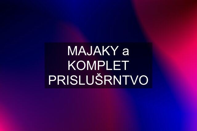 MAJAKY a KOMPLET PRISLUŠRNTVO