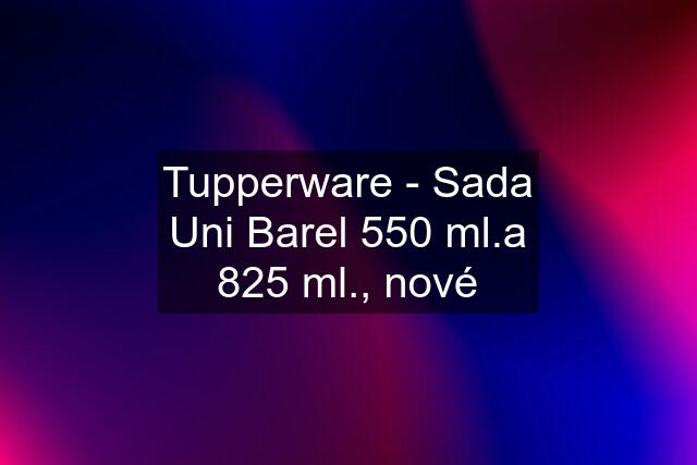 Tupperware - Sada Uni Barel 550 ml.a 825 ml., nové