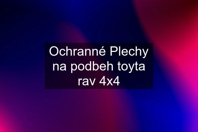 Ochranné Plechy na podbeh toyta rav 4x4