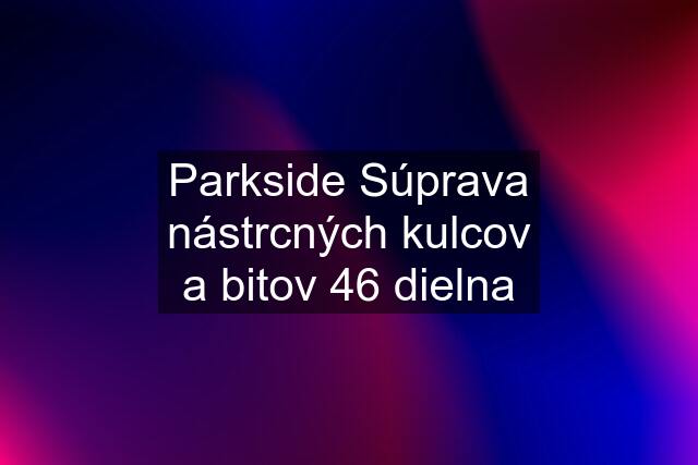 Parkside Súprava nástrcných kulcov a bitov 46 dielna