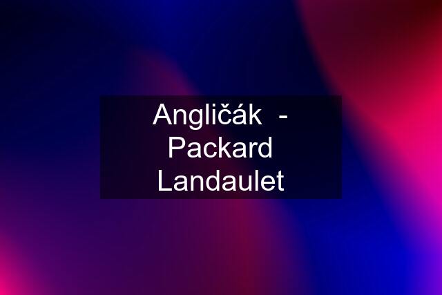 Angličák  - Packard Landaulet