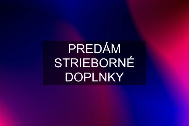 PREDÁM STRIEBORNÉ DOPLNKY