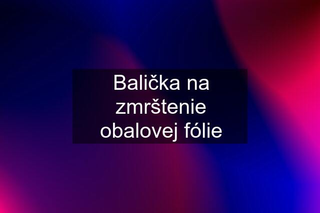 Balička na zmrštenie obalovej fólie