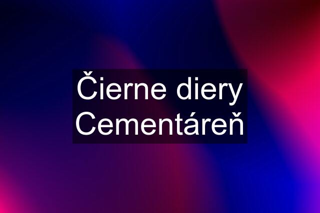 Čierne diery Cementáreň