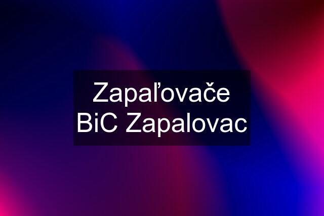 Zapaľovače BiC Zapalovac