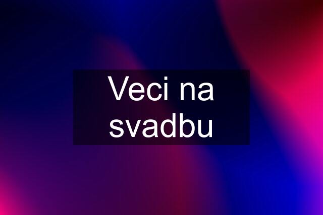 Veci na svadbu