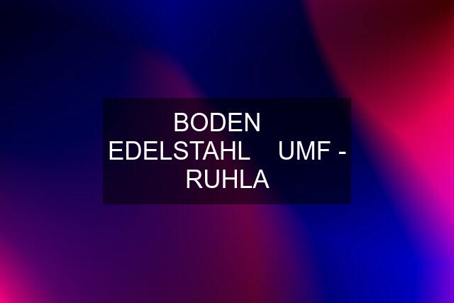 BODEN    EDELSTAHL    UMF - RUHLA