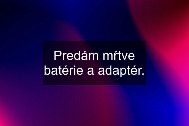 Predám mŕtve batérie a adaptér.