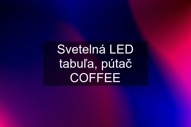 Svetelná LED tabuľa, pútač COFFEE