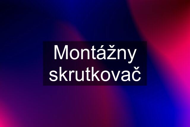 Montážny skrutkovač