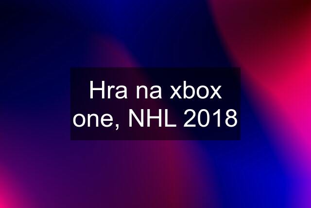 Hra na xbox one, NHL 2018