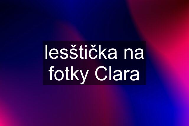 lesštička na fotky Clara