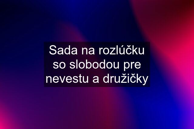 Sada na rozlúčku so slobodou pre nevestu a družičky