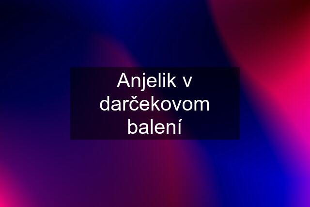 Anjelik v darčekovom balení