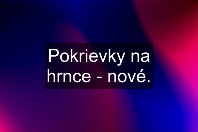 Pokrievky na hrnce - nové.