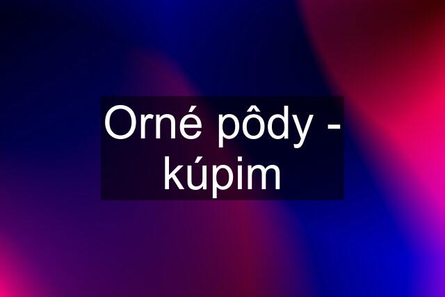 Orné pôdy - kúpim